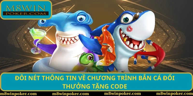 Đôi nét thông tin về chương trình bắn cá đổi thưởng tặng code