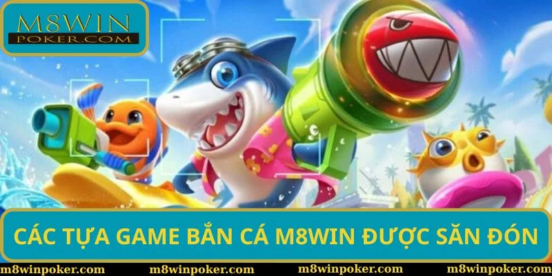 Một vài tựa game được săn đón tại M8WIN bắn cá